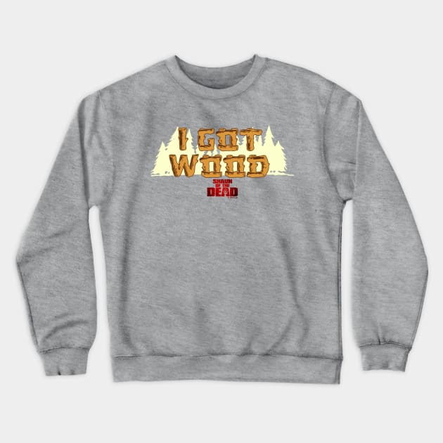 SHAUN OF THE DEAD - I GOT WOOD Crewneck Sweatshirt by kooldsignsflix@gmail.com